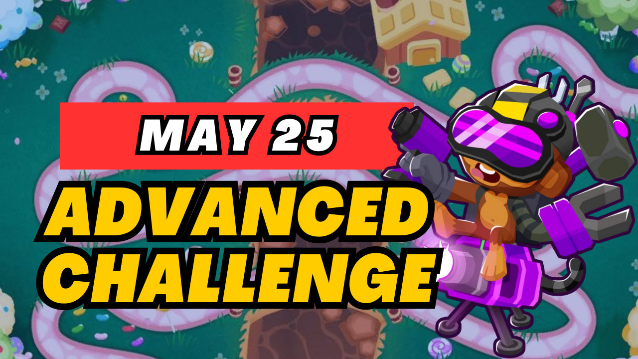 May 25, 2025 – Daily Advanced Challenge - BTD6 Strategy Guide